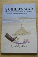 A Child's War: The German Occupation of Guernsey as Seen Through Young Eyes.