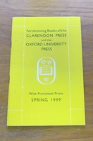 Forthcoming Books of the Clarendon Press and the Oxford University Press - Spring 1939.