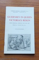Guernsey in Queen Victoria's Reign - from Original Texts of 1847 and 1860 (Guernsey Historical Monographs No 6).