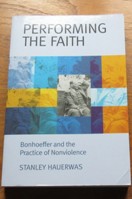 Performing the Faith: Bonhoeffer and the Practice of Nonviolence.