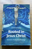 Rooted in Jesus Christ: Toward a Radical Ecclesiology.