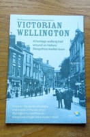 Victorian Wellington: A Heritage Walking Trail around an Historic Shropshire Market Town.