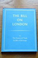 The Bill on London; or the Finance of Trade by Bills of Exchange.