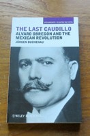 The Last Caudillo: Alvaro Obregon and the Mexican Revolution.