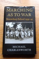 Marching as to War: Shrewsbury School 1939-45.