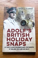 Adolf's British Holiday Snaps: Luftwaffe Aerial Reconnaissance Photographs of England, Scotland and Wales.