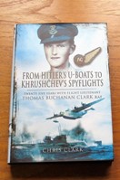 From Hitler's U-Boats to Khrushchev's Spyflights: Twenty Five Years with Flight Lieutenant Thomas Buchanan Clark RAF.