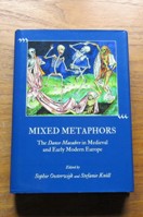 Mixed Metaphors: The Danse Macabre in Medieval and Early Modern Europe.