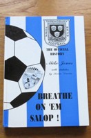 Breathe on 'Em Salop: Shrewsbury Town Football Club - The Official History.