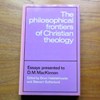 The Philosophical Frontiers of Christian Theology: Essays Presented to D M Mackinnon.