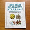 British Railways Atlas 1947: The Last Days of the Big Four.