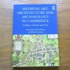 Medieval Art, Architecture and Archaeology in Cambridge: College, Church and City.